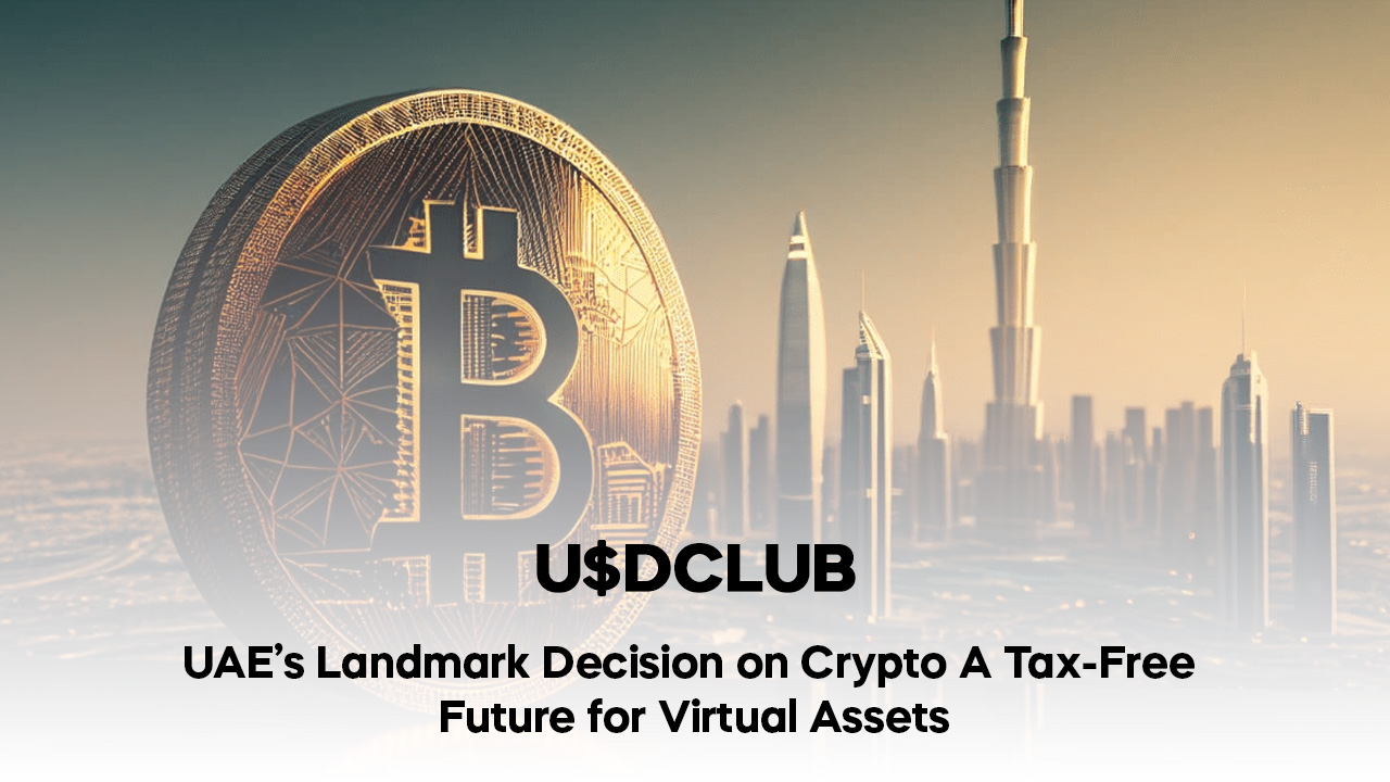 UAE’s Landmark Decision on Crypto: A Tax-Free Future for Virtual Assets